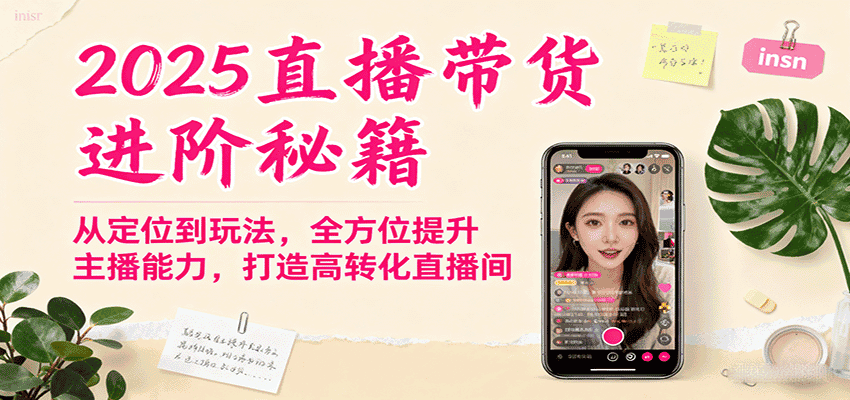 2025直播带货进阶秘籍,从定位到玩法,全方位提升主播能力,打造高转化直播间-副业吧