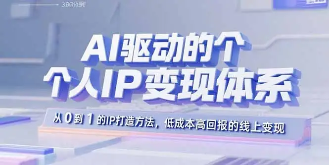 【精】AI驱动的个人IP变现体系：从0到1的IP打造方法，低成本高回报的线上变现-副业吧
