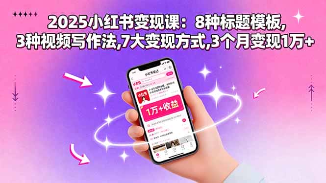 2025小红书变现课：8种标题模板,3种视频写作法,7大变现方式,3个月变现1万+-副业吧