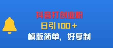 抖音打创业粉，日引100＋，模版简单，好复制-副业吧