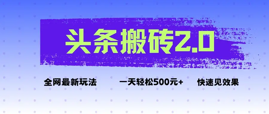 头条搬砖2.0最新玩法，一天500元+不是问题，每天只需5分钟-副业吧