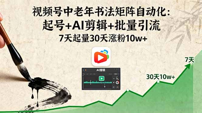 视频号中老年书法矩阵自动化：起号+AI剪辑+批量引流 7天起量30天涨粉10w+-优优云创