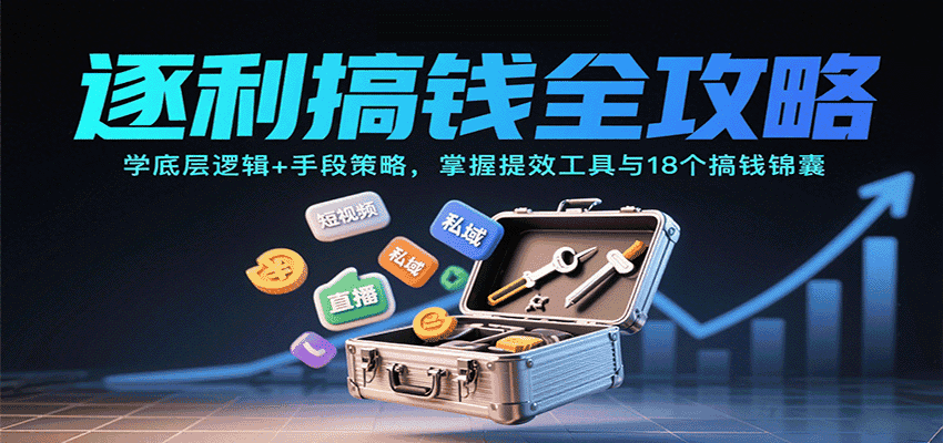 逐利搞钱全攻略：学底层逻辑+手段策略，掌握提效工具与18个搞钱锦囊-优优云创