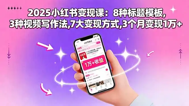 【精】2025小红书变现课：8种标题模板,3种视频写作法,7大变现方式,3个月变现1万+-优优云创