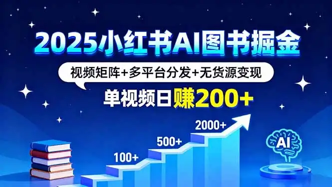 2025小红书AI图书掘金，视频矩阵+多平台分发+无货源变现，单视频日赚200+-优优云创