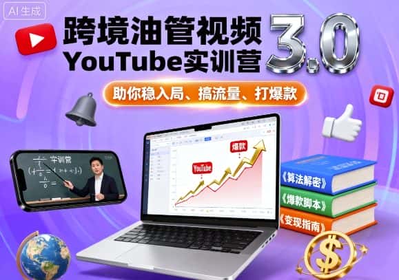 跨境油管视频YouTube实训营3.0，助你稳入局、搞流量、打爆款-优优云创