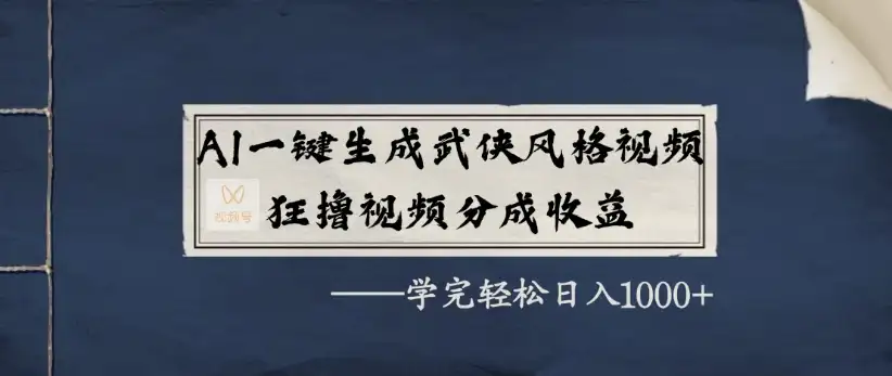 AI一键生成武侠风格视频，狂撸视频号分成收益，学完轻松日入1000+-优优云创