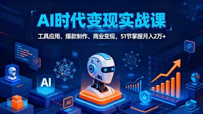 【精】AI时代全场景实战课，工具应用、爆款制作、商业变现，51节掌握月入2万+-副业吧