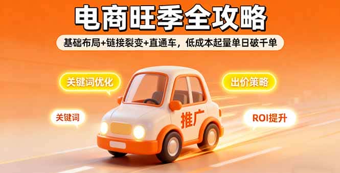 2025电商旺季全攻略，基础布局+链接裂变+直通车，低成本起量单日破千单-优优云创