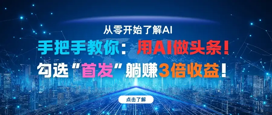 手把手教你：用AI做头条！勾选“首发”躺赚3倍收益！-优优云创