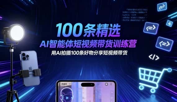 100条精选AI智能体短视频带货训练营，用AI拍摄100条好物分享短视频带货-优优云创