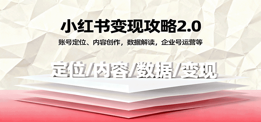 小红书变现攻略2.0：账号定位、内容创作，数据解读，企业号运营等-优优云创