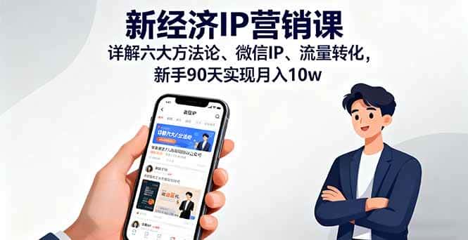 (16194期)新经济IP营销课:详解六大方法论、微信IP、流量转化,新手90天实现月入10w-副业吧
