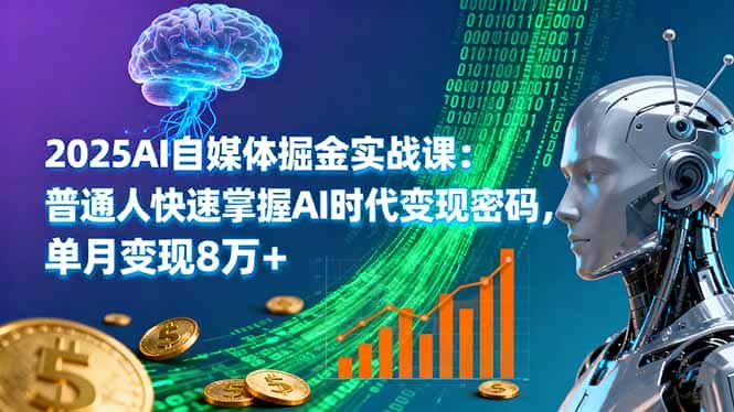 2025AI自媒体掘金实战课：普通人快速掌握AI时代变现密码，单月变现8万+-副业吧