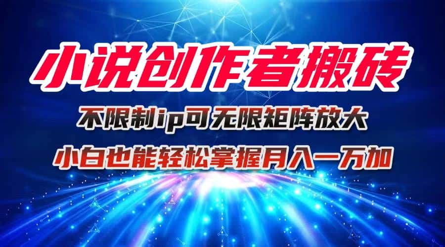 小说创作者搬砖玩法，不限制IP简单无脑 可矩阵无限放大小白也能实现轻…-优优云创