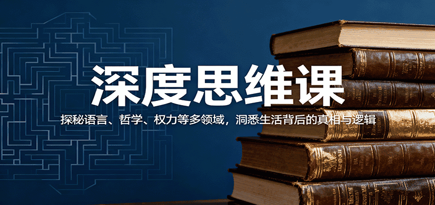 深度思维课：探秘语言、哲学、权力等多领域，洞悉生活背后的真相与逻辑-优优云创