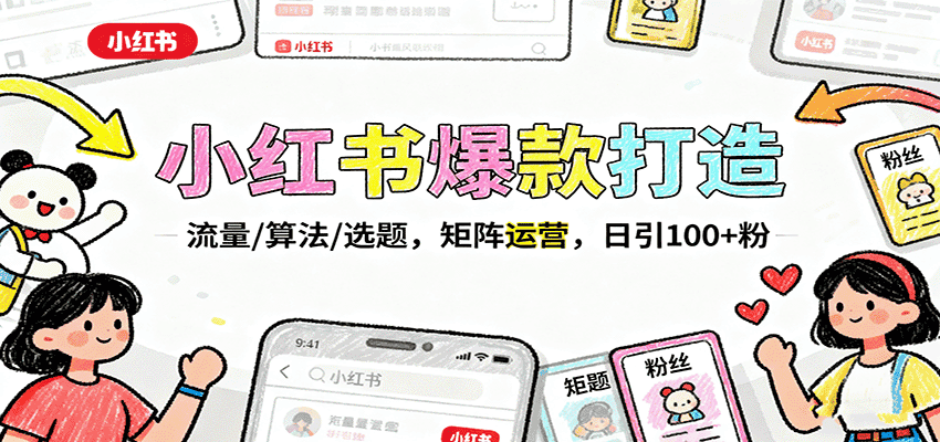 小红书爆款打造：流量/算法/选题，矩阵运营，日引100+粉-优优云创