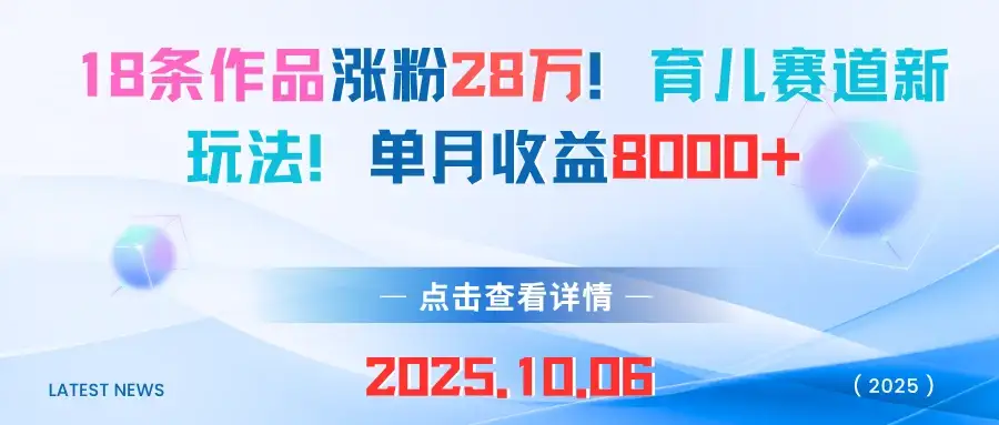 18条作品涨粉28万！育儿赛道新玩法！单月收益8000+-优优云创网