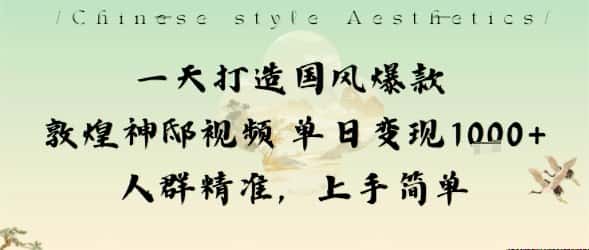 一天打造国风爆款敦煌神邸视频单日变现1k+人群精准，上手简单-优优云创