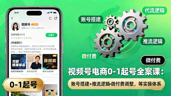 视频号电商0-1起号全案课：账号搭建+推流逻辑+微付费调整，等实操体系-优优云创