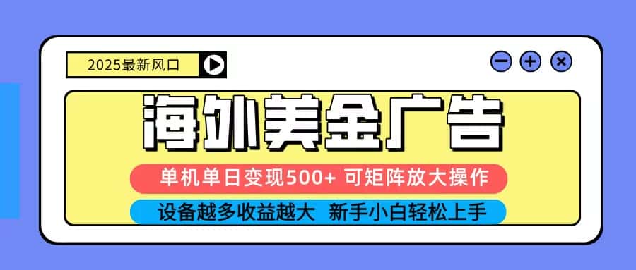 2025吃肉海外美金广告，单机单日变现500+，矩阵可无限放大，新手小白轻松上手-优优云创