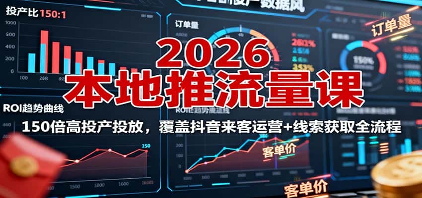 2026本地推流量课：150倍高投产投放，覆盖抖音来客运营+线索获取全流程-副业吧