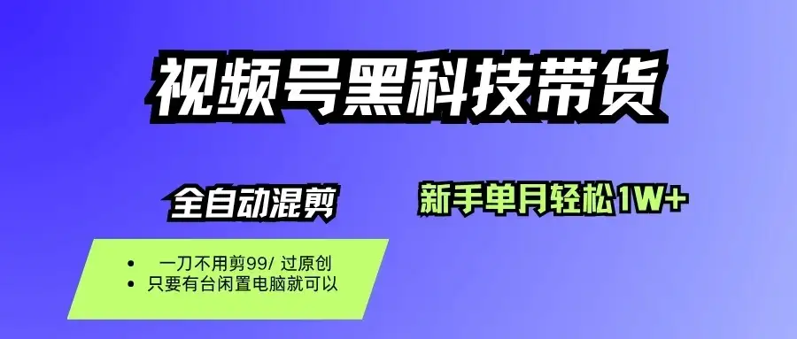 视频号黑科技短视频带货，新手也能单月到手1W+，一刀不用剪，零投资-优优云创
