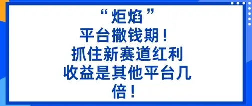 “炬焰”：平台撒钱期！抓住新赛道红利，5分钟二创内容，收益是其他平台几倍！-副业吧