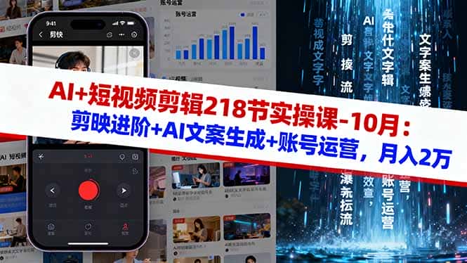 AI+短视频剪辑218节实操课-10月：剪映进阶+AI文案生成+账号运营，月入2万-优优云创
