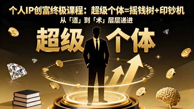 个人IP创富终极课程：超级个体=摇钱树+印钞机，从「道」到「术」层层递进-优优云创