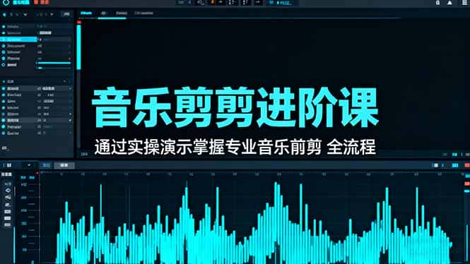 音乐剪辑进阶课：通过实操演示掌握专业的音乐剪辑全流程技能-优优云创
