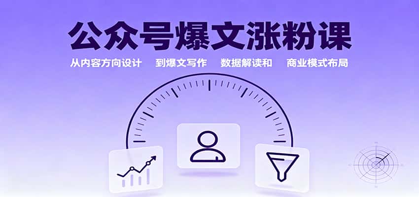 公众号爆文涨粉课:从内容方向设计到爆文写作,数据解读和商业模式布局-副业吧
