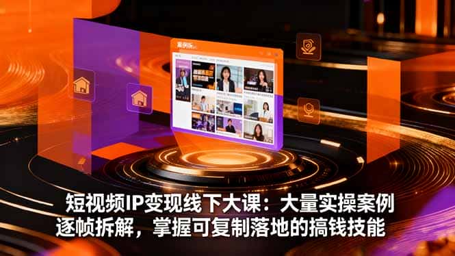 短视频IP变现线下大课：大量实操案例逐帧拆解，掌握可复制落地的搞钱技能-副业吧