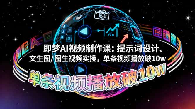 即梦AI视频制作课：提示词设计、文生图/图生视频实操，单条视频播放破10w-副业吧