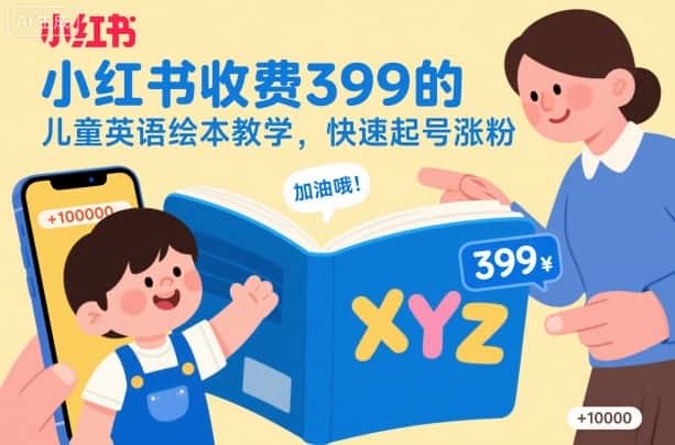 小红书收费399的儿童英语绘本教学，快速起号涨粉-优优云创