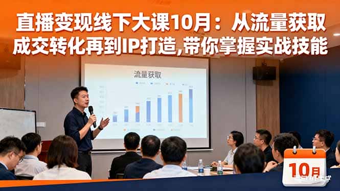 直播变现线下大课10月：从流量获取到成交转化再到IP打造,带你掌握实战技能-优优云创