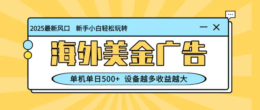 最新蓝海项目，海外美金广告，单机单日500+，可矩阵放大，设备越多收益越大-优优云创
