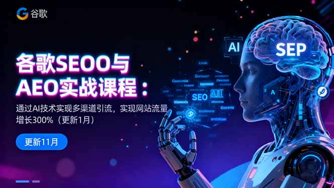 谷歌SEO与AEO实战课程：通过AI技术实现多渠道引流，实现网站流量增长300%-优优云创