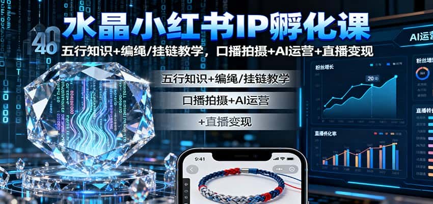 水晶小红书IP孵化课:五行知识+编绳/挂链教学,口播拍摄+AI运营+直播变现-副业吧