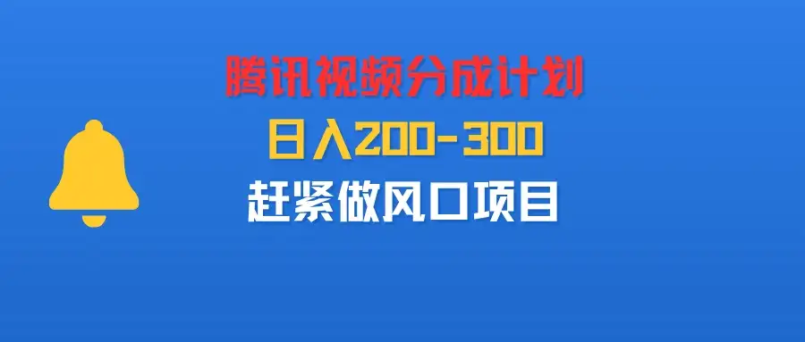 腾讯视频分成计划，刚出来的，日入200-300，赶紧做风口项目-优优云创