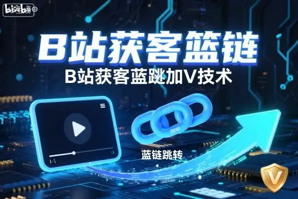 B站获客篮链跳转加V技术，B站获客蓝链跳转技术-优优云创