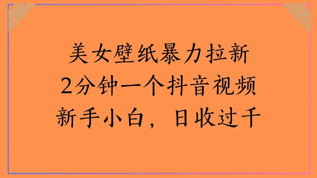 美女壁纸暴力拉新2分钟一个抖音视频新手小白，日收过千-优优云创