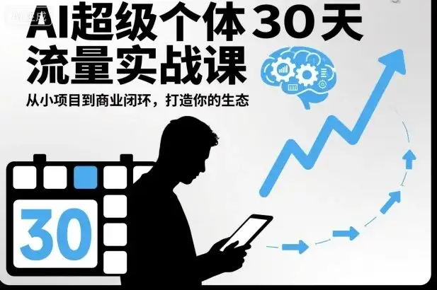 【精】AI超级个体30天流量实战课，从小项目到商业闭环，打造你的生态-优优云创