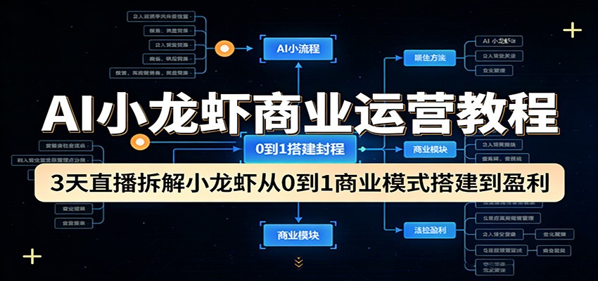 AI小龙虾商业运营教程:3天直播拆解小龙虾从0到1商业模式搭建到盈利-副业吧
