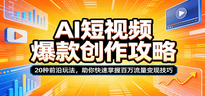 AI短视频爆款创作攻略：20种前沿玩法，助你快速掌握百万流量变现技巧-副业吧