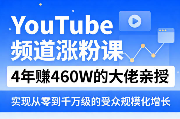 YouTube频道涨粉课，4年賺460W的大佬亲授，实现从零到千万级的受众规模化增长-优优云创