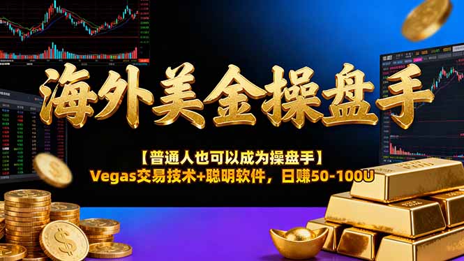 海外美金操盘手技术【普通人操盘手手册】Vegas交易技术+聪明软件，日赚50-100U-优优云创