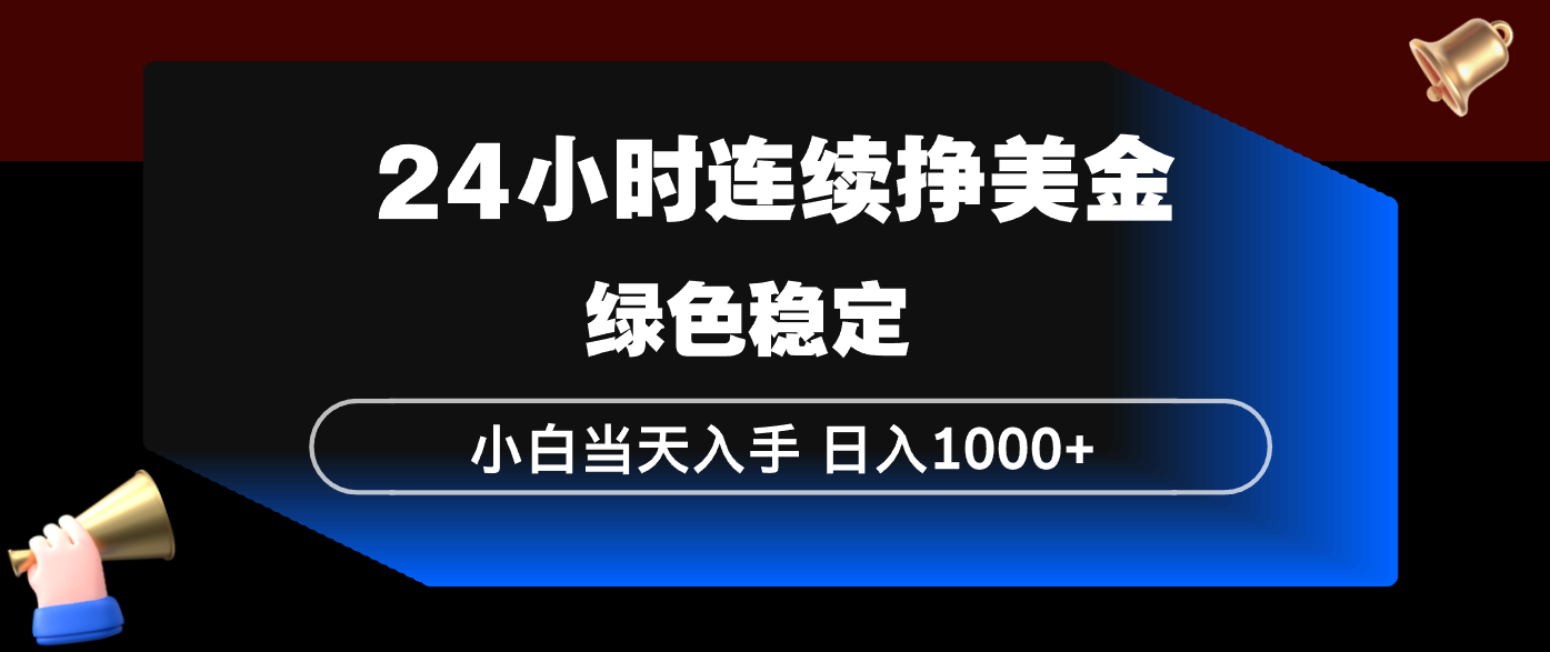 24小时连续断挣美金，小白当天上手，简单易操作，绿色稳定，日入1000+-优优云创