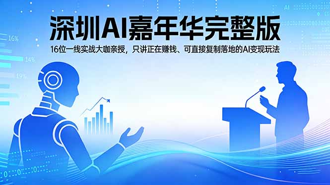 2026深圳AI嘉年华完整版：16位一线实战大咖亲授，只讲正在赚钱、可直接复制落地的AI变现玩法-优优云创