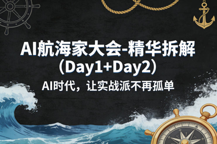 AI航海家大会-精华拆解(Day1+Day2)AI时代，让实战派不再孤单-优优云创